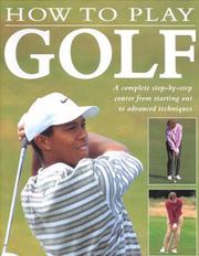 Cover of: How to Play Golf: A Complete Step-by-Step Course from Starting Out to Advanced Techniques