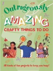 Cover of: Outrageously Amazing Crafty Things to Do (Outrageously...) by Editors of Southwater