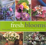 Cover of: Fresh Blooms: Beautiful Arrangements and Displays With Fresh Flowers