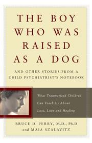 Cover of: The Boy Who Was Raised As a Dog: And Other Stories from a Child Psychiatrist's Notebook by Bruce D. Perry, Maia Szalavitz