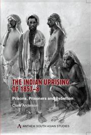 Cover of: The Indian Uprising of 1857-8: Prisons, Prisoners and Rebellion (Anthem South Asian Studies)