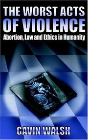 Cover of: The Worst Acts of Violence: Abortion, Law and Ethics in Humanity