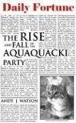 Cover of: The Rise and Fall of the Aquaquacki Party
