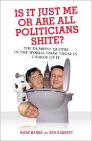 Cover of: Is It Just Me Or Are All Politicians Shite?: The Dumbest Quotes in the World, from Those in Charge of It