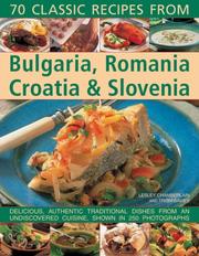 Cover of: Classic Recipes From Bulgaria, Romania, Croatia & Slovenia: Over 70 deliciously authentic traditional dishes shown step-by-step in 250 simple-to-follow photographs