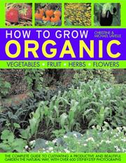 Cover of: How To Grow Organic Vegetables, Fruit, Herbs and Flowers: The complete guide to cultivating a productive and beautiful garden the natural way, with 800 step-by-step photographs (How to Grow...)