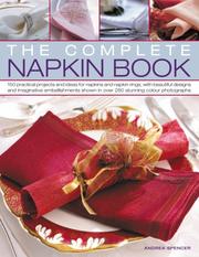 Cover of: The Complete Napkin Book: 150 practical projects and ideas for napkins and napkin rings, with beautiful designs and imaginative embellishments shown in over 280 stunning colour photographs