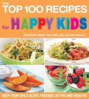 Cover of: The Top 100 Recipes for Happy Kids: Keep Your Child Alert, Focused, Active and Healthy