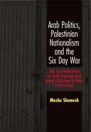 Cover of: Arab Politics, Palestinian Nationalism and the Six Day War: The Crystallization of Arab Strategy and Nasir's Descent to War, 1957-1967