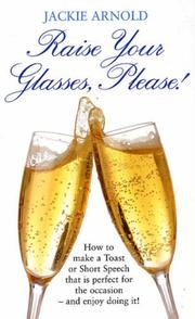 Cover of: Raise Your Glasses, Please!: How to Make a Toast or Short Speech That Is Perfect for the Occasion - and Enjoy Doing It!