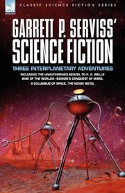 Cover of: Garrett P. Serviss' Science Fiction: Three Interplanetary Adventures including the unnauthorised sequel to H. G. Wells' War of the Worlds-Edison's Conquest of Mars, A Columbus of Space, The Moon Metal
