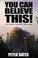 Cover of: You Can Believe This! Why Biblical Christianity Makes Sense