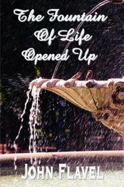 Cover of: The Fountain of Life Opened Up (or, A display of Christ in his essential and mediatorial glory)