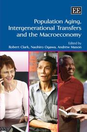 Population aging, intergenerational transfers and the macroeconomy by Clark, Robert, Naohiro Ogawa, Mason, Andrew