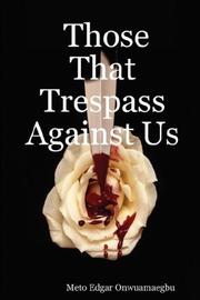Those That Trespass Against Us by Meto, Edgar Onwuamaegbu