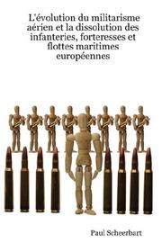 Cover of: L'évolution du militarisme aérien et la dissolution des infanteries, forteresses et flottes maritimes européennes