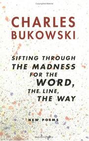 Cover of: sifting through the madness for the word, the line, the way by Charles Bukowski