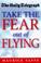 Cover of: Take the Fear Out of Flying