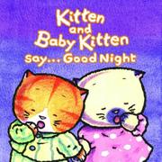 Cover of: Kitten and Baby Kitten Say... Good Night (Kitten and Baby Kitten Series) | Lucy Su