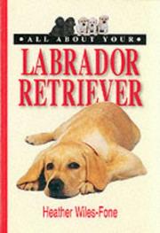 Cover of: All About Your Labrador Retriever by Heather Wiles-Fone