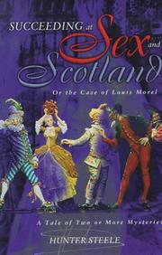 Cover of: Succeeding at Sex and Scotland, or the Case of Louis Morel: A Tale of Two or More Mysteries, Not Excluding the Novelist's Labyrinth