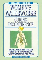 Women's Waterworks: Curing Incontinence by Pauline E. Chiarelli