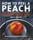 Cover of: How to Peel a Peach