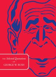 Cover of: The Selected Quotations of George W. Bush by Compiled by Kristy Dellach