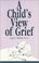 Cover of: A Child's View of Grief