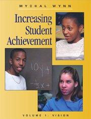 Cover of: Increasing Student Achievement: Volume I, Vision