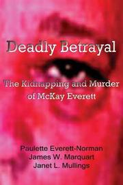 Cover of: Deadly Betrayal: The Kidnapping and Murder of Mckay Everett