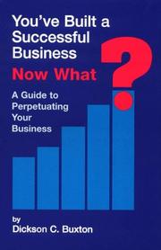 You've Built a Successful Business, Now What? by Dickson C. Buxton