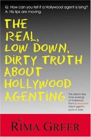 Cover of: The Real, Low Down, Dirty Truth About Hollywood Agenting by Rima Greer