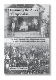 Cover of: Disarming the Allies of Imperialism: The State, Agitation, and Manipulation during China's Nationalist Revolution, 1922-1929