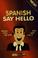 Cover of: Spanish Say Hello