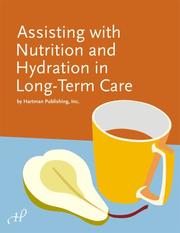 Assisting with Nutrition and Hydration in Long Term Care by Hartman Publishing