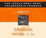 Cover of: The Intelligent Body® Feldenkrais Program Volume I & II