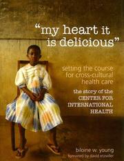 Cover of: my heart it is delicious: Setting the Course for Cross-Cultural Health Care; the story of the CENTER FOR INTERNATIONAL HEALTH
