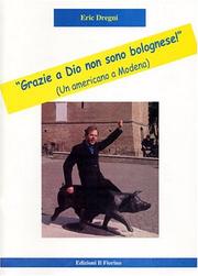 Cover of: Grazie a Dio non sono bolognese! (Un Americano a Modena)