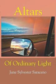 Altars Of Ordinary Light by June Saraceno