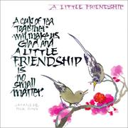 Cover of: A Little Friendship: A Cup of Tea Together Will Make Us Glad and a Little Friendship is No Small Matter