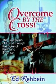 Cover of: Overcome by the Cross: The Crucifixion of Christ Through the Eyes of Faith and Science