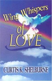 Cover of: Wing Whispers of Love (Shelburne, Curtis K. Wing Whispers.) by Curtis K. Shelburne, Curtis K. Shelburne