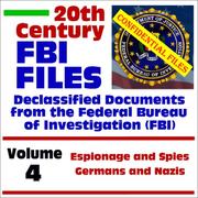 Cover of: 20th Century FBI Files Declassified Documents from the Federal Bureau of Investigation, Volume 4: Espionage and Spies, Germans and Nazis