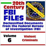 Cover of: 20th Century FBI Files Declassified Documents from the Federal Bureau of Investigation, Volume 6: Violent Criminals
