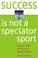 Cover of: Success Is Not a Spectator Sport