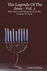 Cover of: The Legends Of The Jews - Vol. 1: Bible Times And Characters From The Creation To Jacob (The Legends of the Jews)