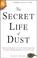 Cover of: The Secret Life of Dust