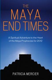 Cover of: The Maya End Times: A Spiritual Adventure to the Heart of the Maya Prophecies for 2012