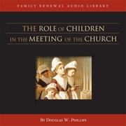 Cover of: The Role of Children in the Meeting of the Church (CD) (Vision Forum Family Renewal Tape Library)